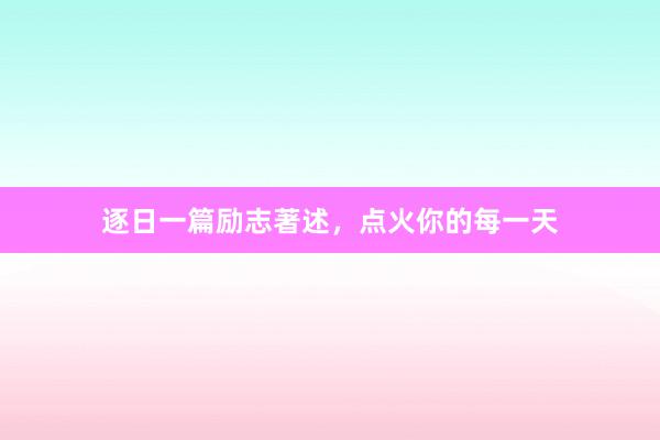 逐日一篇励志著述，点火你的每一天